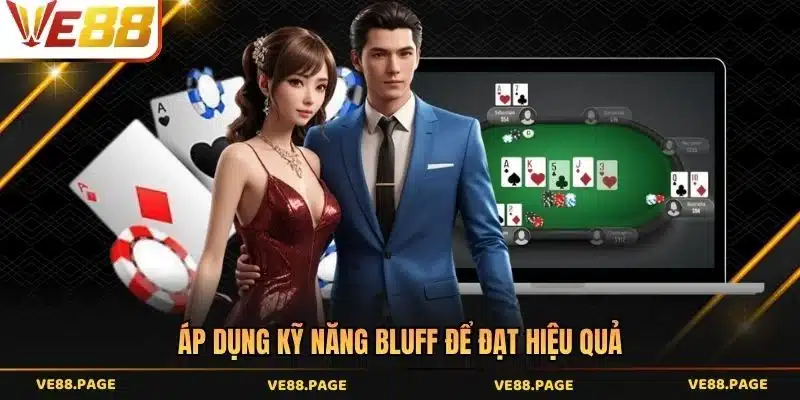 Áp dụng kỹ năng bluff để đạt hiệu quả