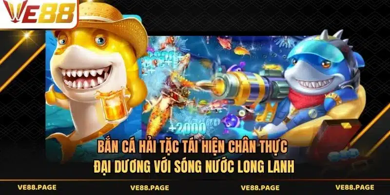 Bắn cá hải tặc tái hiện chân thực đại dương với sóng nước long lanh