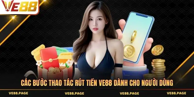Các bước thao tác rút tiền VE88 dành cho người dùng