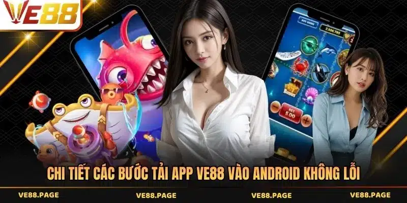 Chi tiết các bước tải app VE88 vào Android không lỗi