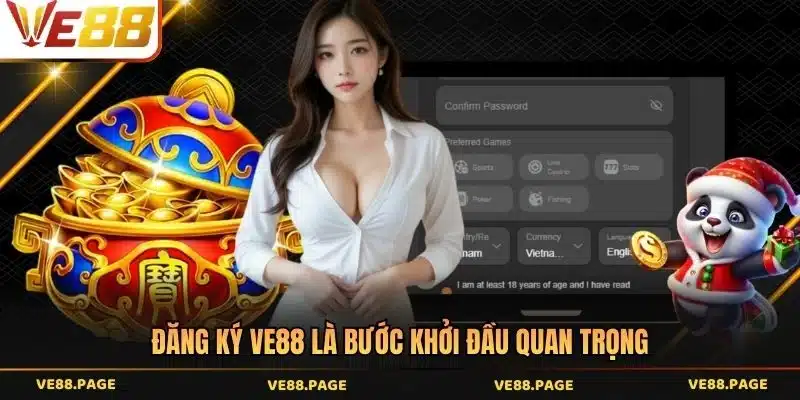 Đăng ký VE88 là bước khởi đầu quan trọng