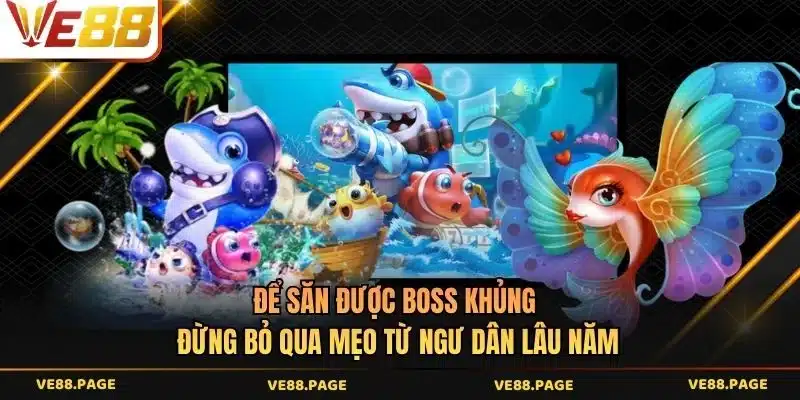 Để săn được boss khủng đừng bỏ qua mẹo từ ngư dân lâu năm