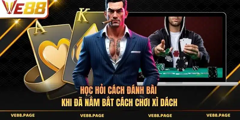 Học hỏi cách đánh bài khi đã nắm bắt cách chơi Xì dách