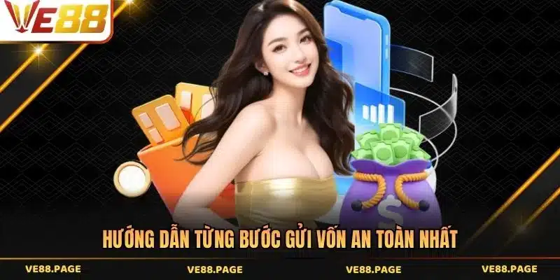 Hướng dẫn từng bước gửi vốn an toàn nhất