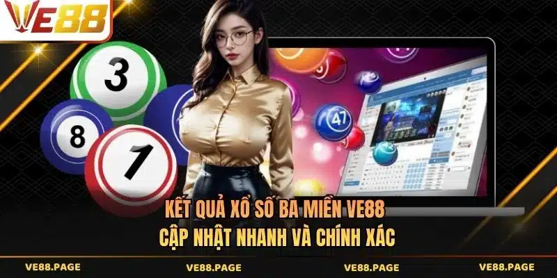 Kết quả xổ số ba miền VE88 cập nhật nhanh và chính xác