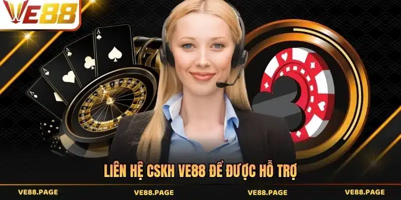 Liên hệ CSKH VE88 để được hỗ trợ