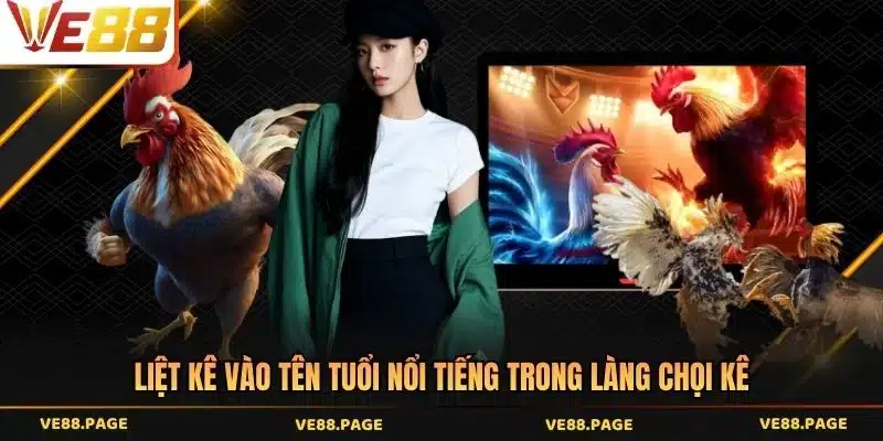 Liệt kê vào tên tuổi nổi tiếng trong làng chọi kê