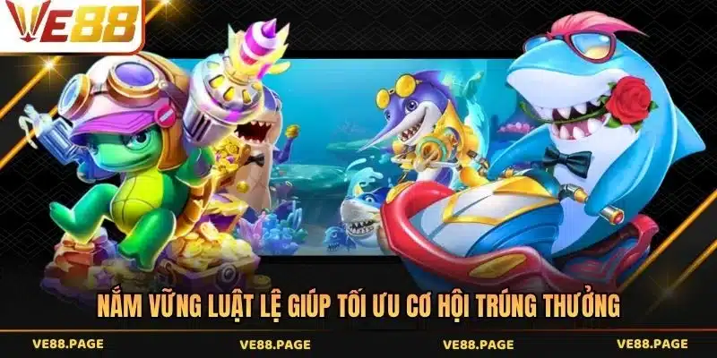 Nắm vững luật lệ giúp tối ưu cơ hội trúng thưởng