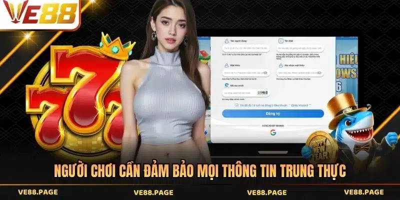 Người chơi cần đảm bảo mọi thông tin trung thực