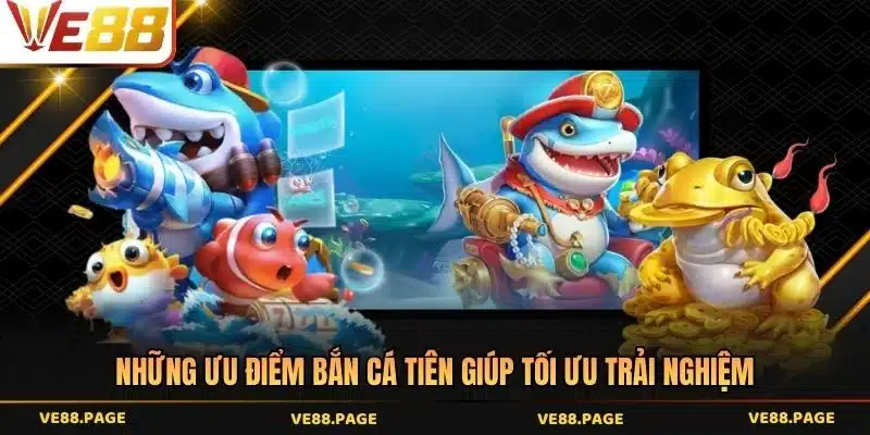 Những ưu điểm bắn cá tiên giúp tối ưu trải nghiệm