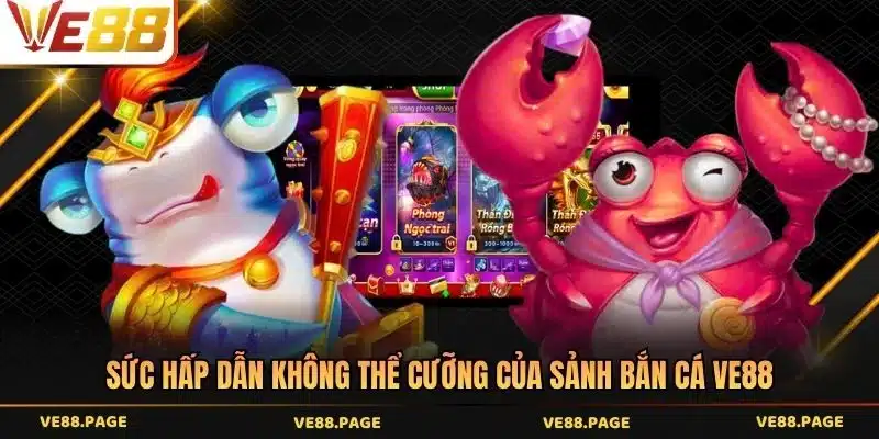 Sức hấp dẫn không thể cưỡng của sảnh bắn cá VE88