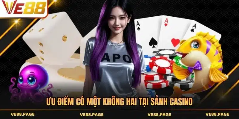 Ưu điểm có một không hai tại sảnh casino