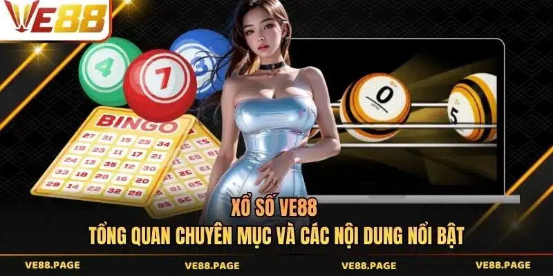 Xổ số VE88 - Tổng quan chuyên mục và các nội dung nổi bật